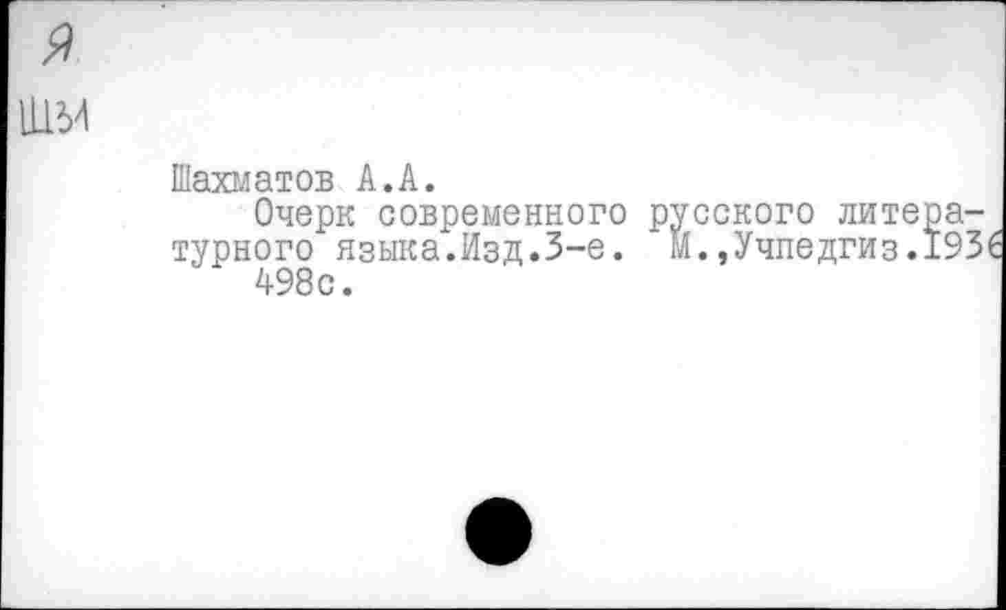 ﻿
Шахматов А.А.
Очерк современного русского лите турного языка.Изд.3-е. М.,Учпедгиз.
498с.